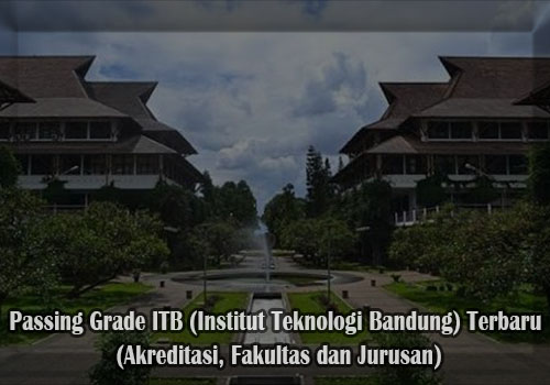 Passing Grade ITB (Institut Teknologi Bandung) Terbaru  (Akreditasi, Fakultas dan Jurusan)