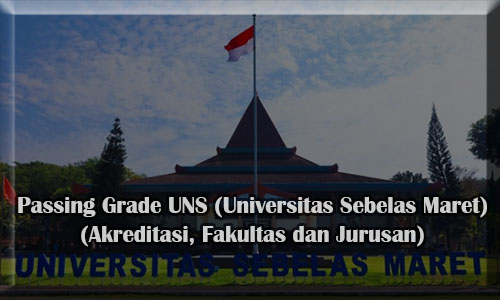 Passing Grade UNS (Universitas Sebelas Maret) Terbaru (Akreditasi, Fakultas dan Jurusan)